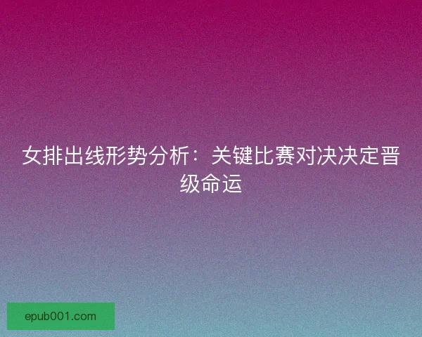 女排出线形势分析：关键比赛对决决定晋级命运
