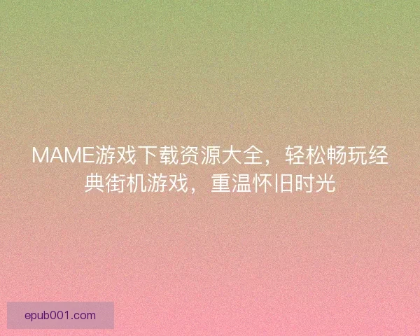 MAME游戏下载资源大全，轻松畅玩经典街机游戏，重温怀旧时光