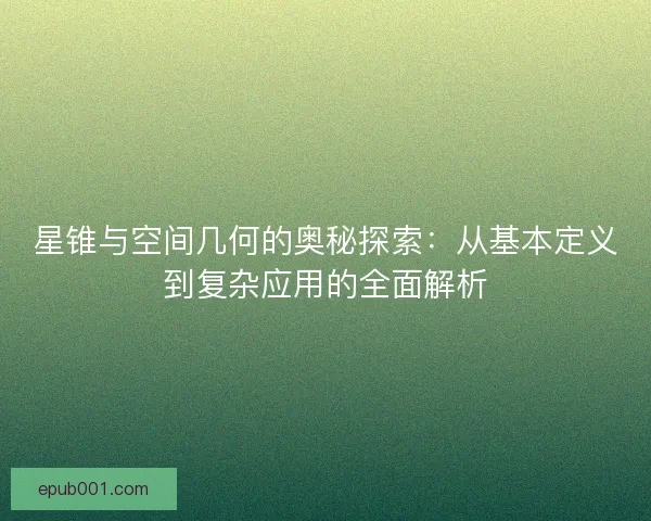 星锥与空间几何的奥秘探索：从基本定义到复杂应用的全面解析