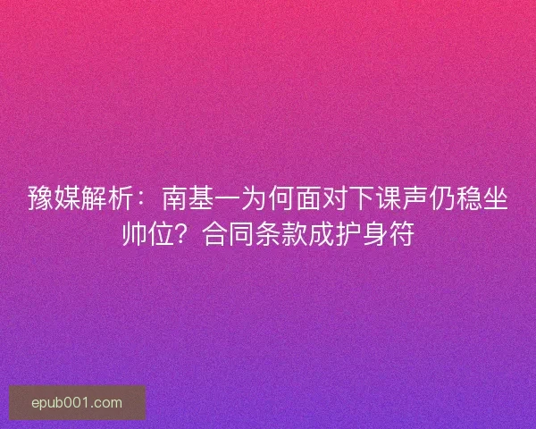 豫媒解析：南基一为何面对下课声仍稳坐帅位？合同条款成护身符