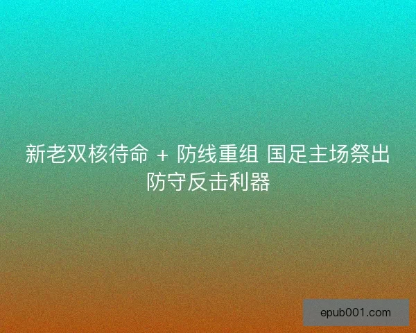 新老双核待命 + 防线重组 国足主场祭出防守反击利器