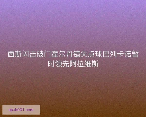 西斯闪击破门霍尔丹错失点球巴列卡诺暂时领先阿拉维斯