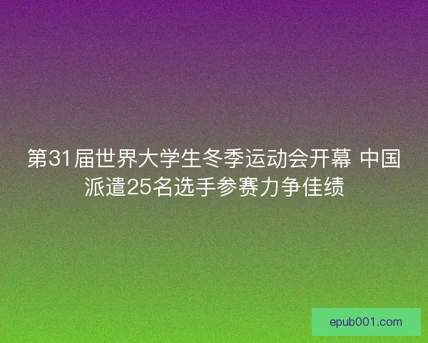 第31届世界大学生冬季运动会开幕 中国派遣25名选手参赛力争佳绩