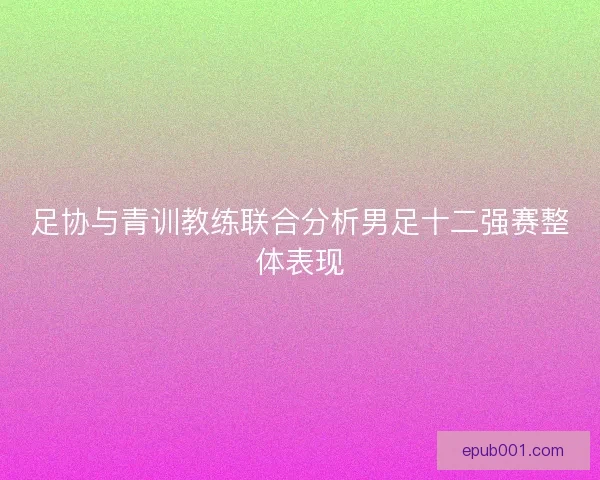 足协与青训教练联合分析男足十二强赛整体表现