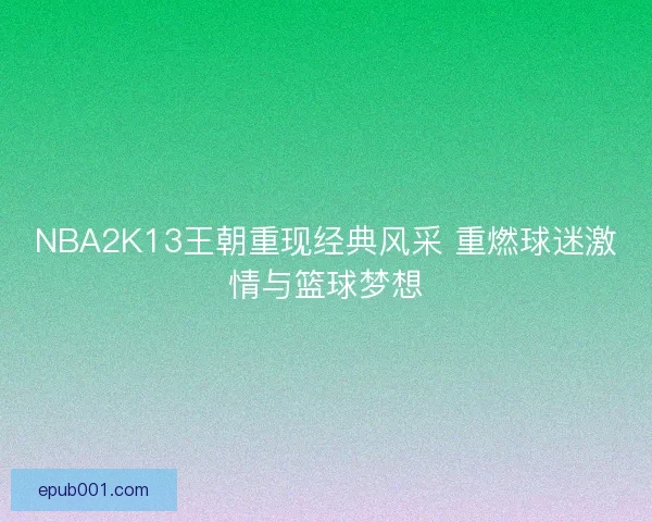 NBA2K13王朝重现经典风采 重燃球迷激情与篮球梦想 NBA2K13王朝重现经典风采 重燃球迷激情与篮球梦想