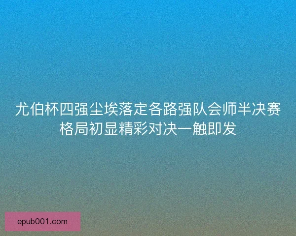 尤伯杯四强尘埃落定各路强队会师半决赛格局初显精彩对决一触即发