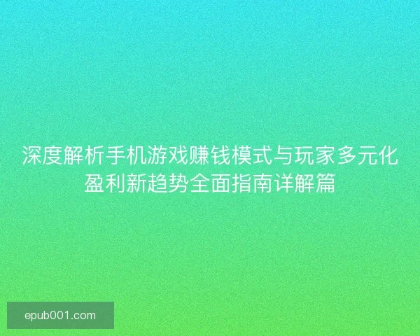 深度解析手机游戏赚钱模式与玩家多元化盈利新趋势全面指南详解篇 深度解析手机游戏赚钱模式与玩家多元化盈利新趋势全面指南详解篇